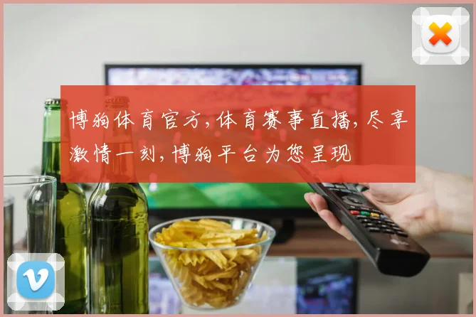 博狗体育官方,体育赛事直播,尽享激情一刻,博狗平台为您呈现